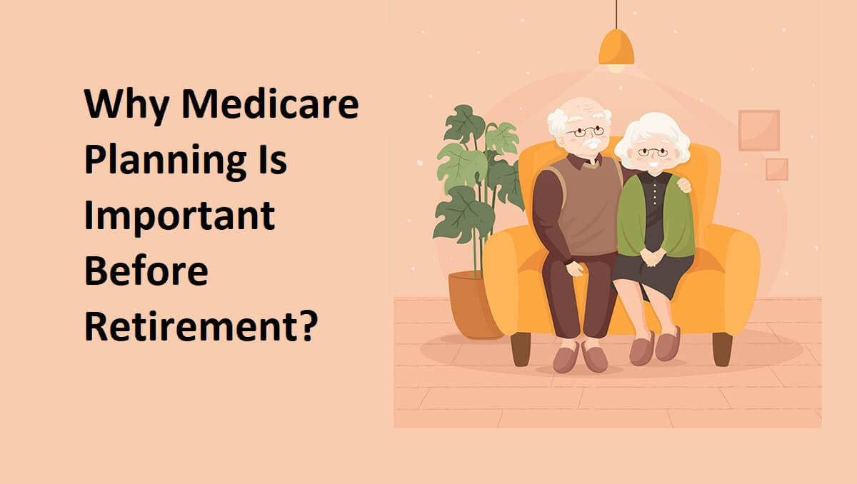 Why Medicare Planning Is Important Before Retirement